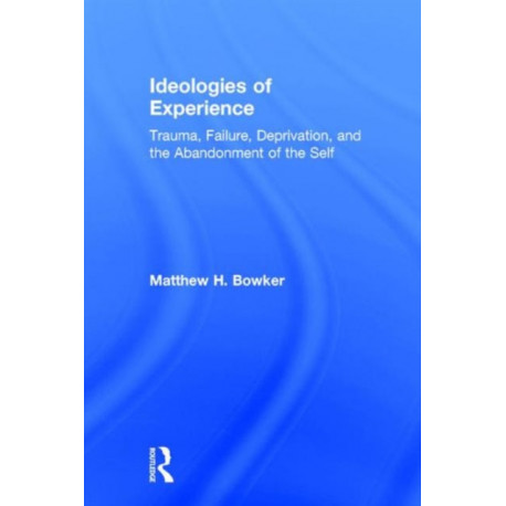 Ideologies of Experience: Trauma, Failure, Deprivation, and the Abandonment of the Self