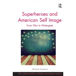Superheroes and American Self Image: From War to Watergate