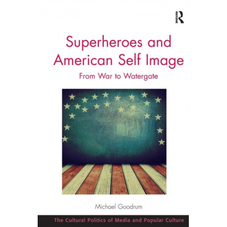 Superheroes and American Self Image: From War to Watergate