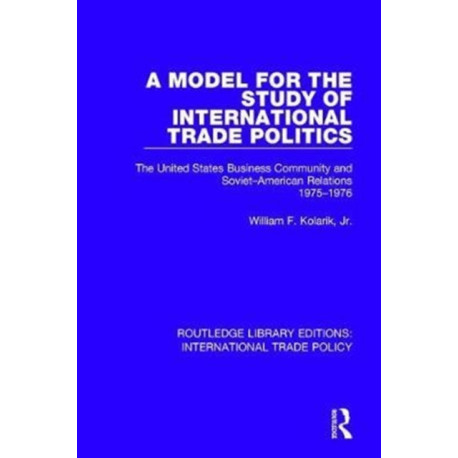 A Model for the Study of International Trade Politics: The United States Business Community and Soviet-American Relations 1975-1976