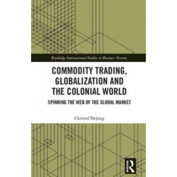 Commodity Trading, Globalization and the Colonial World: Spinning the Web of the Global Market
