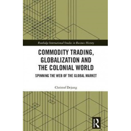 Commodity Trading, Globalization and the Colonial World: Spinning the Web of the Global Market