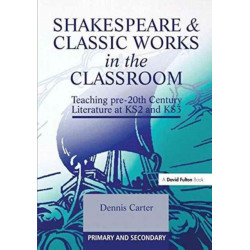 Shakespeare and Classic Works in the Classroom: Teaching Pre-20th Century Literature at KS2 and KS3