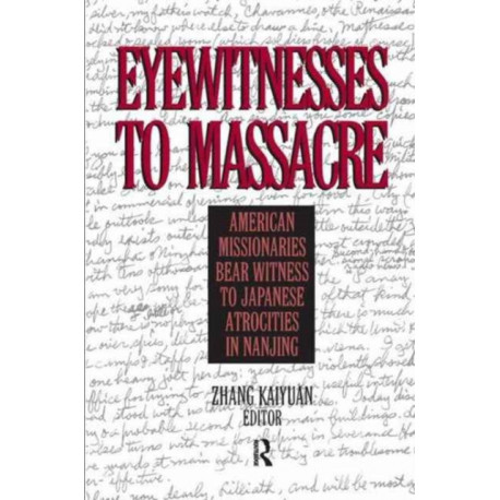 Eyewitnesses to Massacre: American Missionaries Bear Witness to Japanese Atrocities in Nanjing