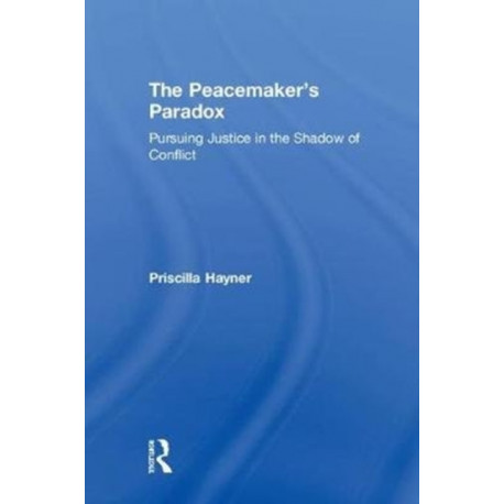 The Peacemaker’s Paradox: Pursuing Justice in the Shadow of Conflict