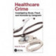 Healthcare Crime: Investigating Abuse, Fraud, and Homicide by Caregivers