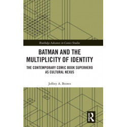 Batman and the Multiplicity of Identity: The Contemporary Comic Book Superhero as Cultural Nexus