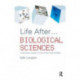 Life After...Biological Sciences: A Practical Guide to Life After Your Degree