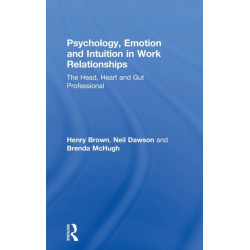 Psychology, Emotion and Intuition in Work Relationships: The Head, Heart and Gut Professional
