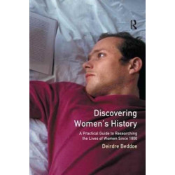 Discovering Women's History: A Practical Guide to Researching the Lives of Women since 1800