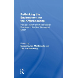 Rethinking the Environment for the Anthropocene: Political Theory and Socionatural Relations in the New Geological Epoch