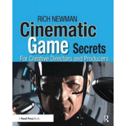 Cinematic Game Secrets for Creative Directors and Producers: Inspired Techniques From Industry Legends