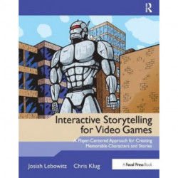 Interactive Storytelling for Video Games: A Player-Centered Approach to Creating Memorable Characters and Stories