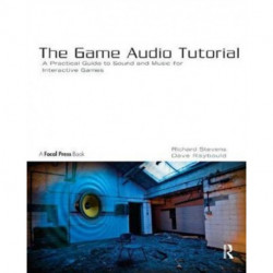 The Game Audio Tutorial: A Practical Guide to Creating and Implementing Sound and Music for Interactive Games