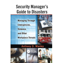 Security Manager's Guide to Disasters: Managing Through Emergencies, Violence, and Other Workplace Threats