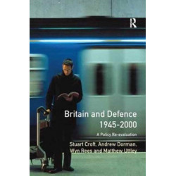Britain and Defence 1945-2000: A Policy Re-evaluation