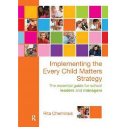 Implementing the Every Child Matters Strategy: The Essential Guide for School Leaders and Managers