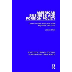 American Business and Foreign Policy: Cases in Coffee and Cocoa Trade Regulation 1961-1974
