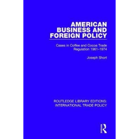 American Business and Foreign Policy: Cases in Coffee and Cocoa Trade Regulation 1961-1974
