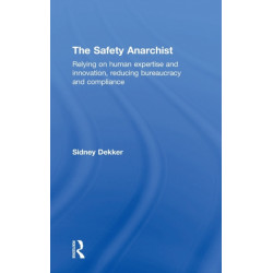 The Safety Anarchist: Relying on human expertise and innovation, reducing bureaucracy and compliance