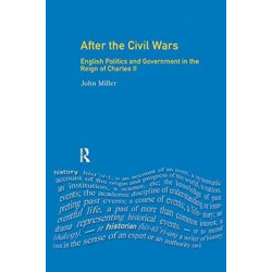 After the Civil Wars: English Politics and Government in the Reign of Charles II