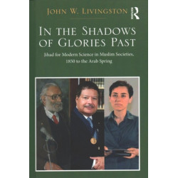 Two Volume Set: In the Shadows of Glories Past and The Rise of Science in Islam and the West