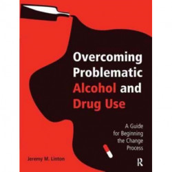 Overcoming Problematic Alcohol and Drug Use: A Guide for Beginning the Change Process
