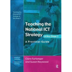 Teaching the National ICT Strategy at Key Stage 3: A Practical Guide