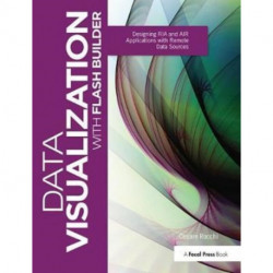 Data Visualization with Flash Builder: Designing RIA and AIR Applications with Remote Data Sources