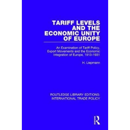 Tariff Levels and the Economic Unity of Europe: An Examination of Tariff Policy, Export Movements and the Economic Integration of Europe, 1913-1931