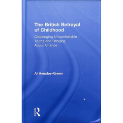 The British Betrayal of Childhood: Challenging Uncomfortable Truths and Bringing About Change