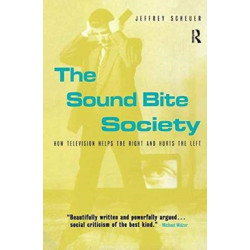 The Sound Bite Society: How Television Helps the Right and Hurts the Left