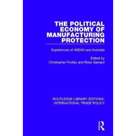 The Political Economy of Manufacturing Protection: Experiences of ASEAN and Australia