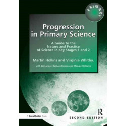 Progression in Primary Science: A Guide to the Nature and Practice of Science in Key Stages 1 and 2
