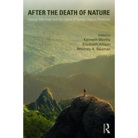 After the Death of Nature: Carolyn Merchant and the Future of Human-Nature Relations