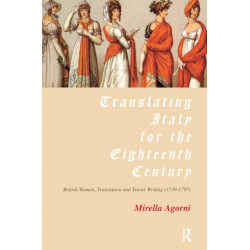 Translating Italy for the Eighteenth Century: British Women, Translation and Travel Writing (1739-1797)