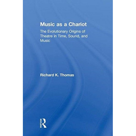 Music as a Chariot: The Evolutionary Origins of Theatre in Time, Sound, and Music