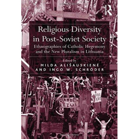 Religious Diversity in Post-Soviet Society: Ethnographies of Catholic Hegemony and the New Pluralism in Lithuania