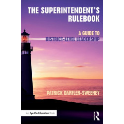 The Superintendent’s Rulebook: A Guide to District-Level Leadership