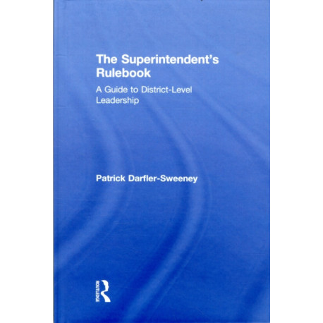 The Superintendent’s Rulebook: A Guide to District-Level Leadership