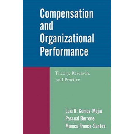 Compensation and Organizational Performance: Theory, Research, and Practice