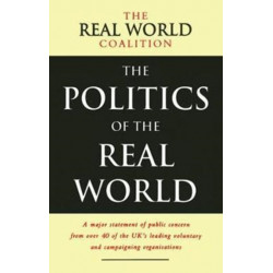 The Politics of the Real World: A Major Statement of Public Concern from over 40 of the UK's Leading Voluntary and Campaigning Organisations