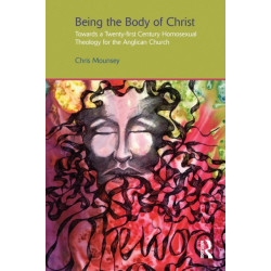 Being the Body of Christ: Towards a Twenty-First Century Homosexual Theology for the Anglican Church