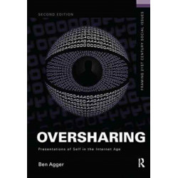 Oversharing: Presentations of Self in the Internet Age: Presentations of Self in the Internet Age