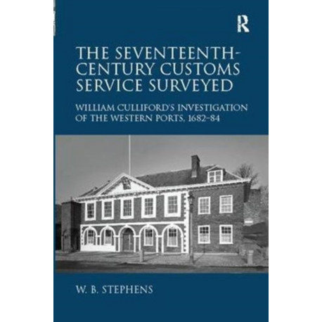 The Seventeenth-Century Customs Service Surveyed: William Culliford's Investigation of the Western Ports, 1682-84