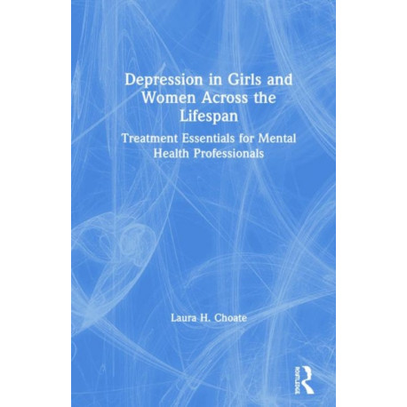 Depression in Girls and Women Across the Lifespan: Treatment Essentials for Mental Health Professionals