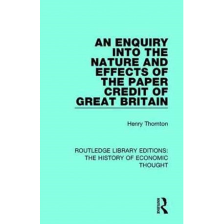 An Enquiry into the Nature and Effects of the Paper Credit of Great Britain