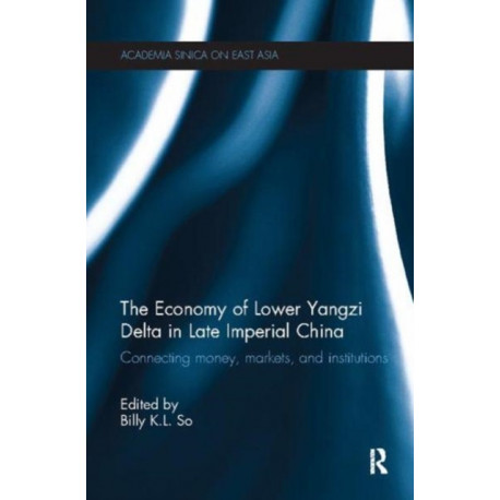 The Economy of Lower Yangzi Delta in Late Imperial China: Connecting Money, Markets, and Institutions