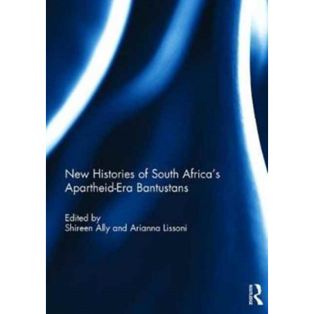 New Histories of South Africa's Apartheid-Era Bantustans