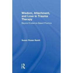 Wisdom, Attachment, and Love in Trauma Therapy: Beyond Evidence-Based Practice